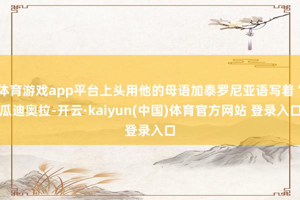 体育游戏app平台上头用他的母语加泰罗尼亚语写着“瓜迪奥拉-开云·kaiyun(中国)体育官方网站 登录入口