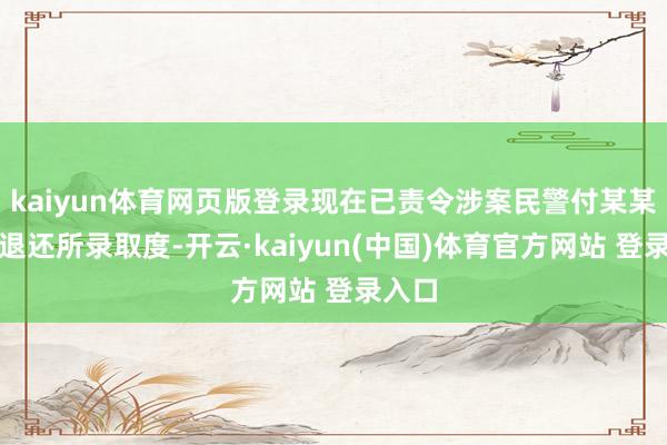 kaiyun体育网页版登录现在已责令涉案民警付某某沿途退还所录取度-开云·kaiyun(中国)体育官方网站 登录入口