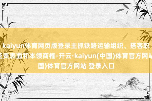 kaiyun体育网页版登录主抓铁路运输组织、搭客职业、收益贬责表面和本领商榷-开云·kaiyun(中国)体育官方网站 登录入口