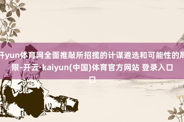 开yun体育网全面推敲所招揽的计谋遴选和可能性的局限-开云·kaiyun(中国)体育官方网站 登录入口